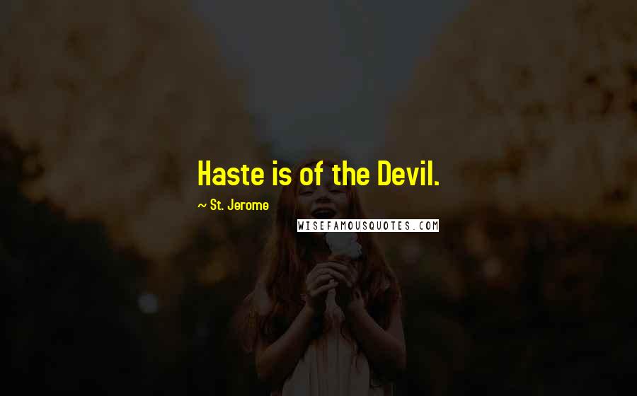 St. Jerome Quotes: Haste is of the Devil.