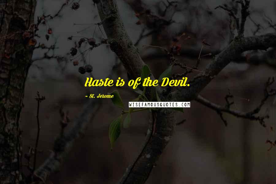 St. Jerome Quotes: Haste is of the Devil.