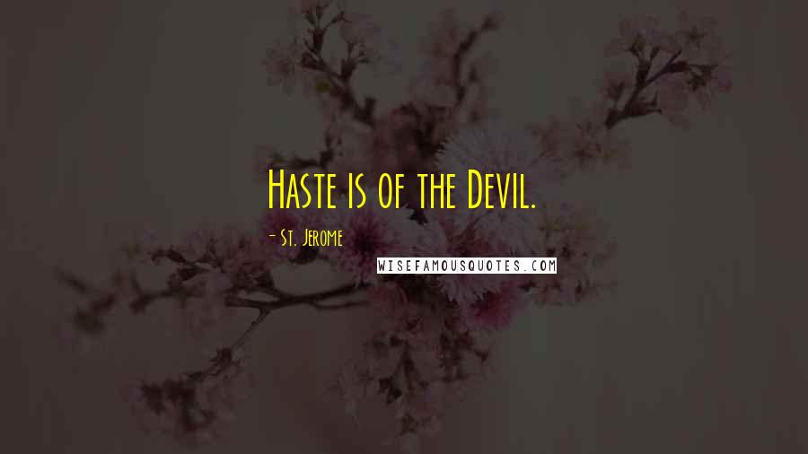 St. Jerome Quotes: Haste is of the Devil.