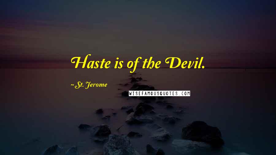 St. Jerome Quotes: Haste is of the Devil.