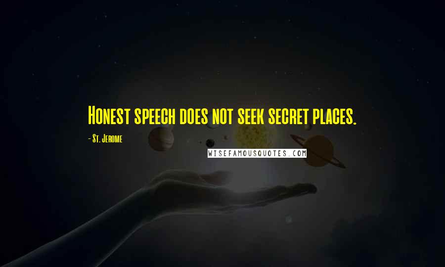 St. Jerome Quotes: Honest speech does not seek secret places.