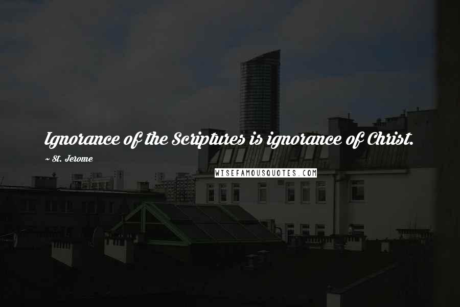 St. Jerome Quotes: Ignorance of the Scriptures is ignorance of Christ.