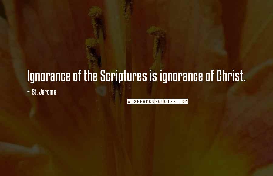 St. Jerome Quotes: Ignorance of the Scriptures is ignorance of Christ.