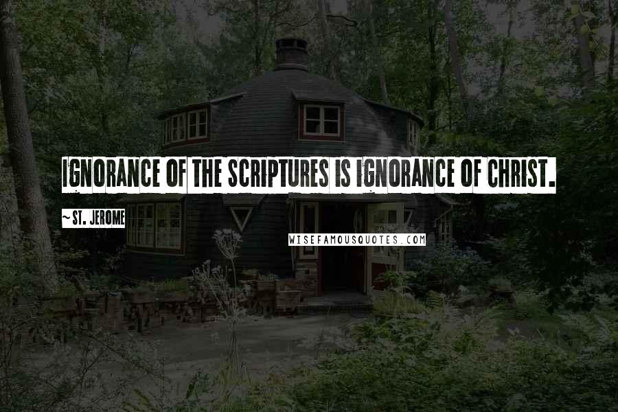 St. Jerome Quotes: Ignorance of the Scriptures is ignorance of Christ.