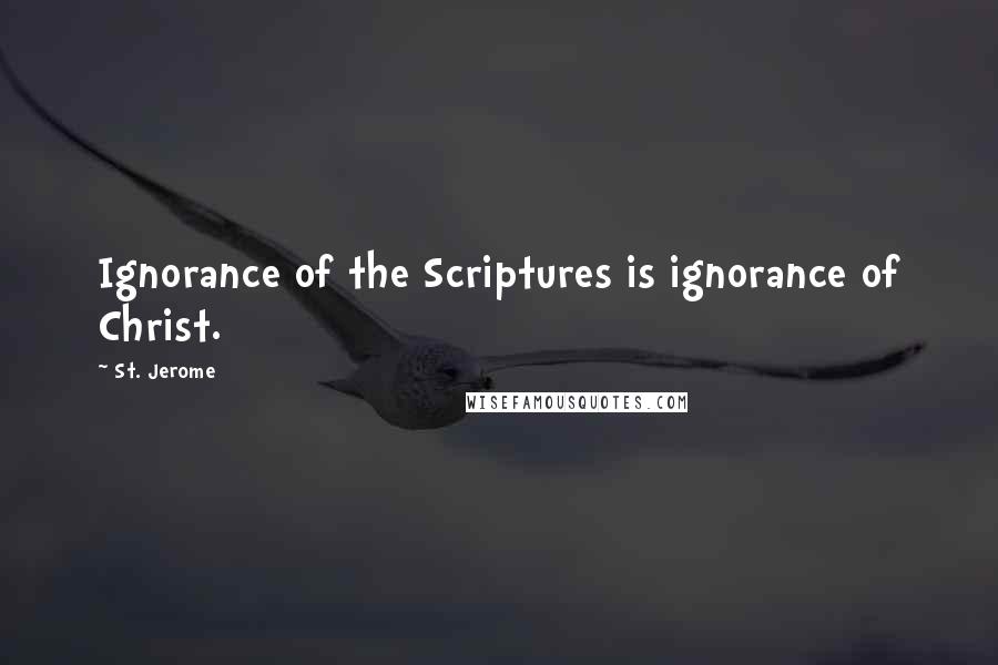 St. Jerome Quotes: Ignorance of the Scriptures is ignorance of Christ.