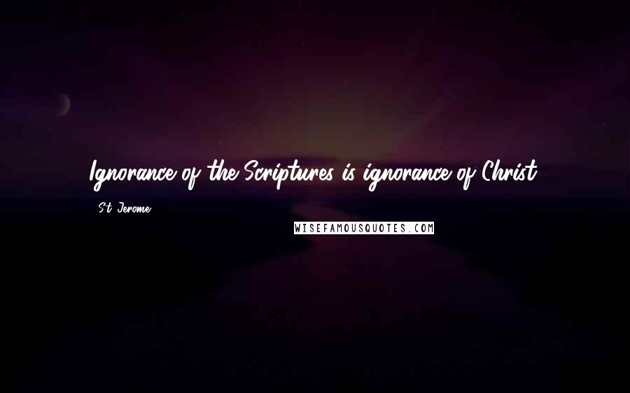 St. Jerome Quotes: Ignorance of the Scriptures is ignorance of Christ.