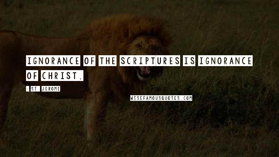 St. Jerome Quotes: Ignorance of the Scriptures is ignorance of Christ.