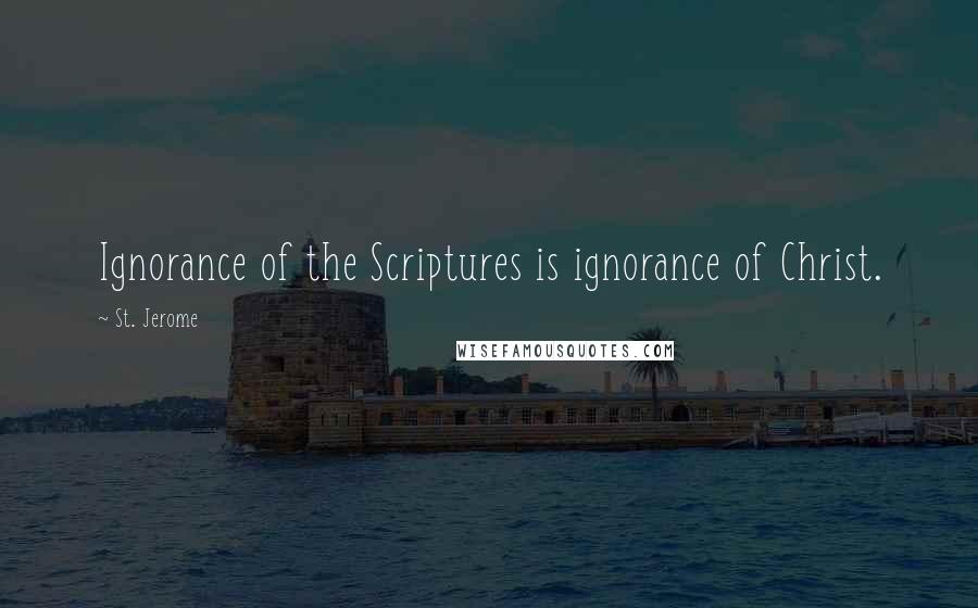 St. Jerome Quotes: Ignorance of the Scriptures is ignorance of Christ.