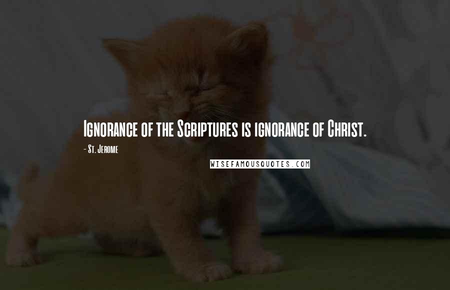 St. Jerome Quotes: Ignorance of the Scriptures is ignorance of Christ.