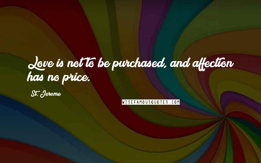 St. Jerome Quotes: Love is not to be purchased, and affection has no price.