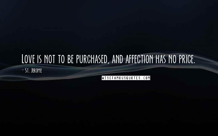 St. Jerome Quotes: Love is not to be purchased, and affection has no price.