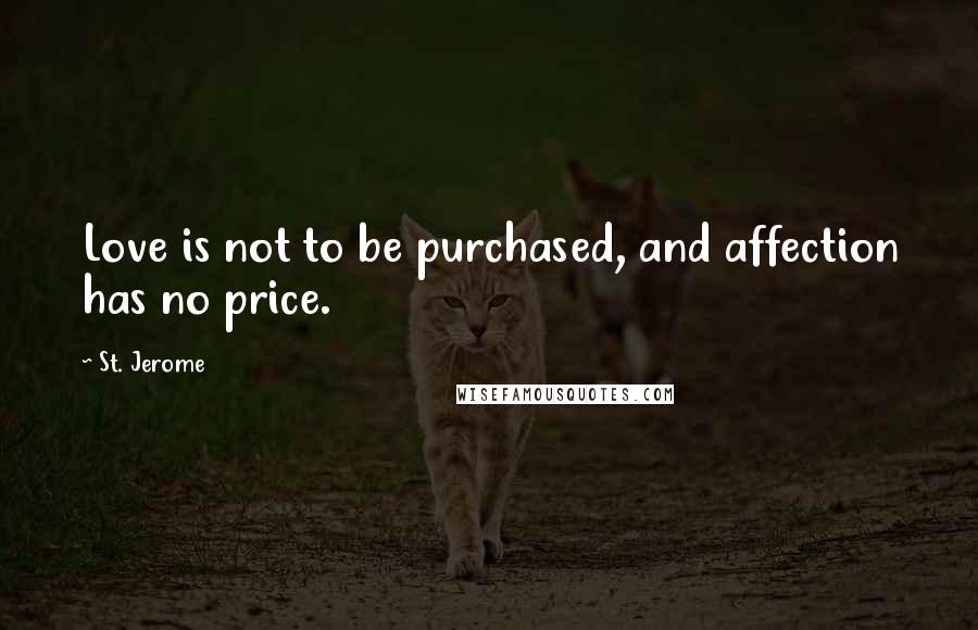 St. Jerome Quotes: Love is not to be purchased, and affection has no price.
