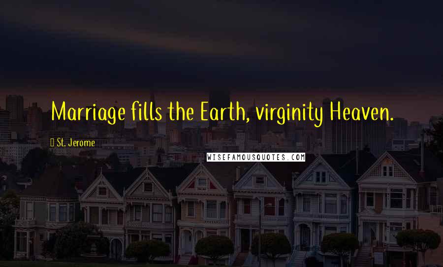 St. Jerome Quotes: Marriage fills the Earth, virginity Heaven.