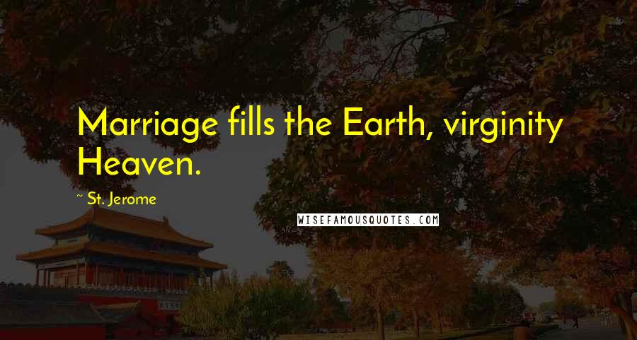 St. Jerome Quotes: Marriage fills the Earth, virginity Heaven.