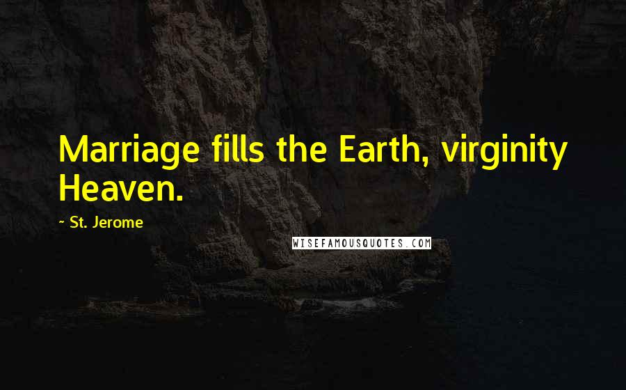 St. Jerome Quotes: Marriage fills the Earth, virginity Heaven.