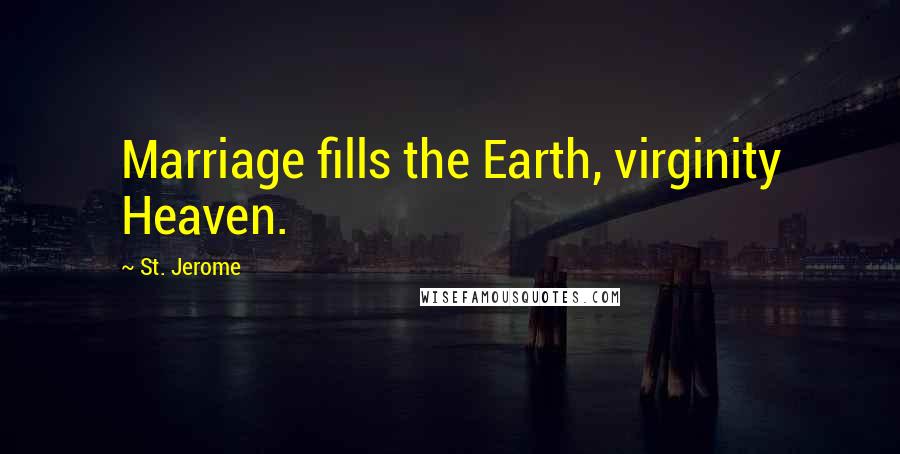 St. Jerome Quotes: Marriage fills the Earth, virginity Heaven.