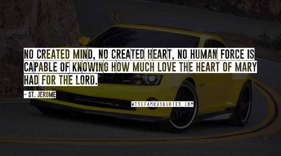 St. Jerome Quotes: No created mind, no created heart, no human force is capable of knowing how much love the Heart of Mary had for the Lord.