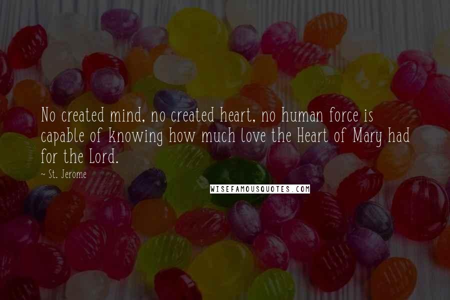 St. Jerome Quotes: No created mind, no created heart, no human force is capable of knowing how much love the Heart of Mary had for the Lord.