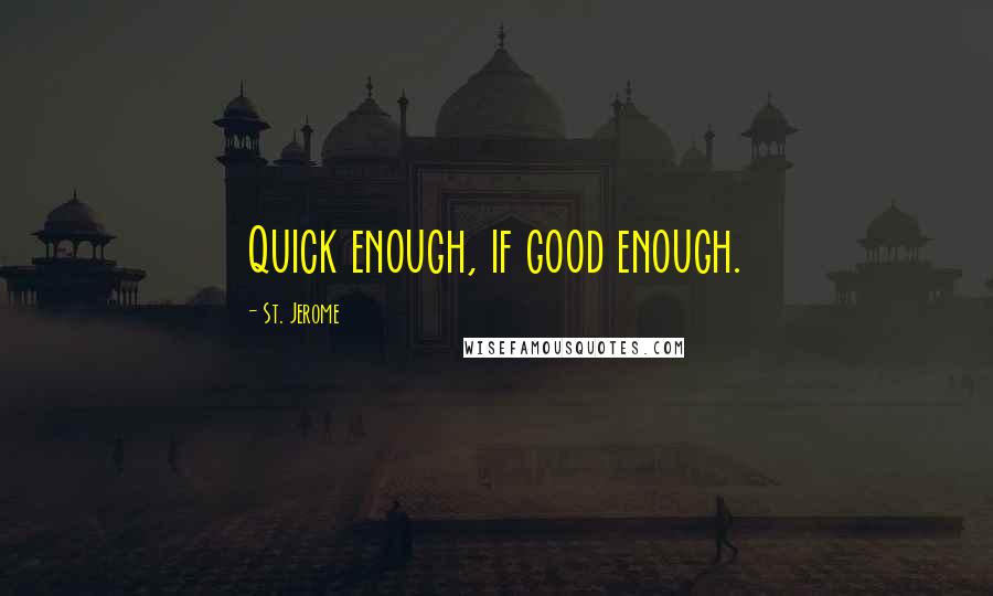 St. Jerome Quotes: Quick enough, if good enough.