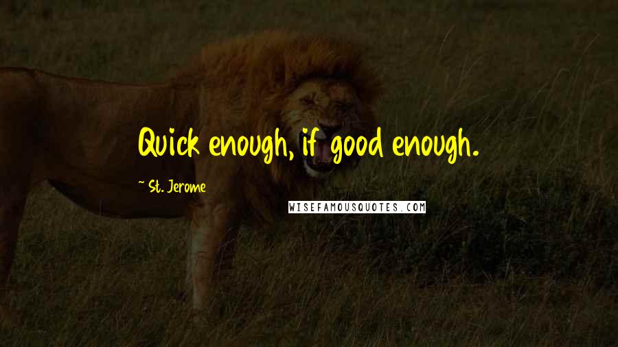 St. Jerome Quotes: Quick enough, if good enough.