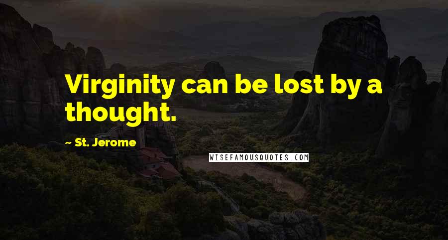 St. Jerome Quotes: Virginity can be lost by a thought.