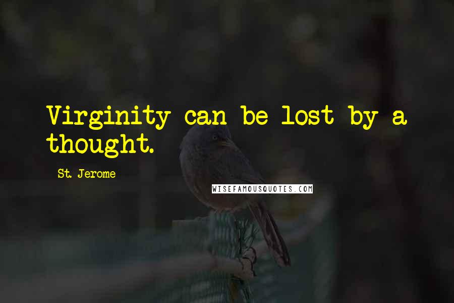 St. Jerome Quotes: Virginity can be lost by a thought.