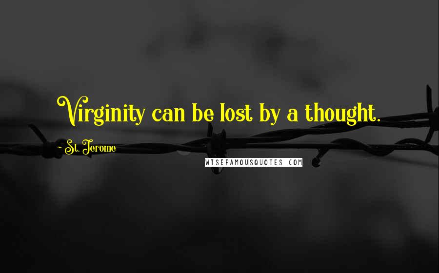 St. Jerome Quotes: Virginity can be lost by a thought.
