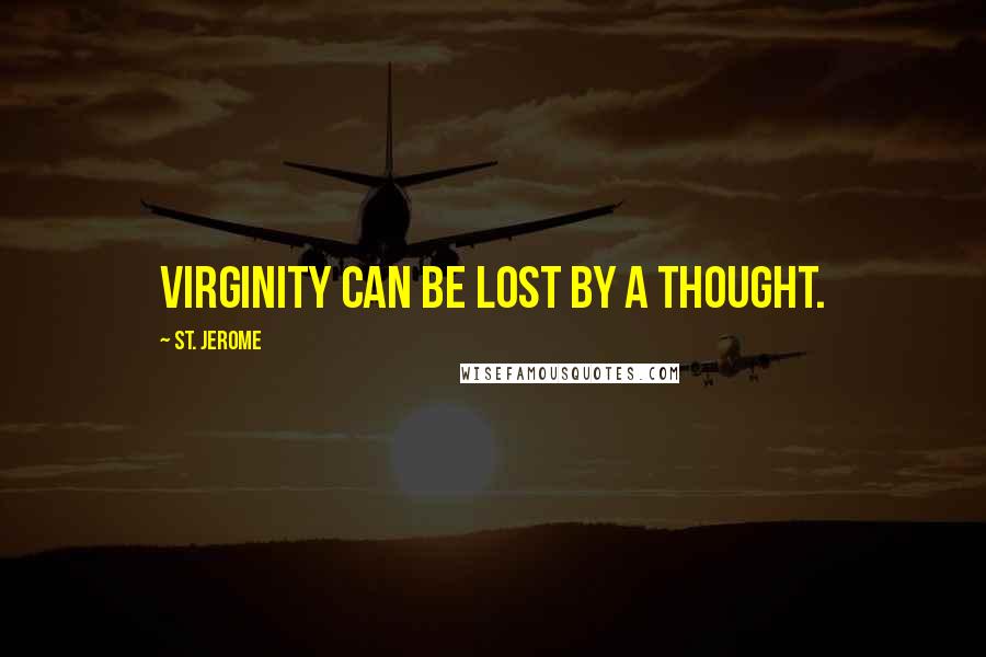 St. Jerome Quotes: Virginity can be lost by a thought.