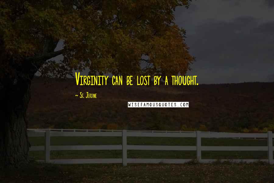 St. Jerome Quotes: Virginity can be lost by a thought.