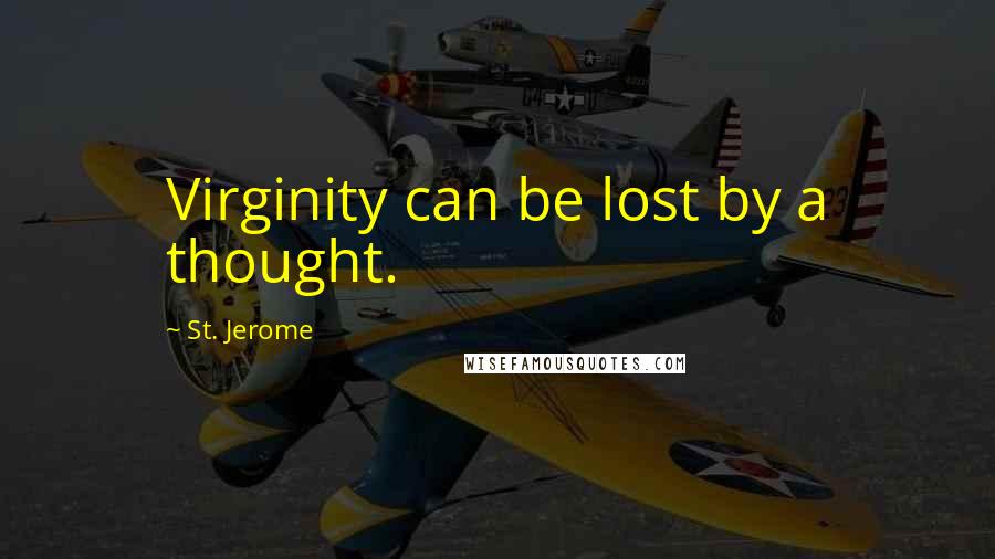 St. Jerome Quotes: Virginity can be lost by a thought.