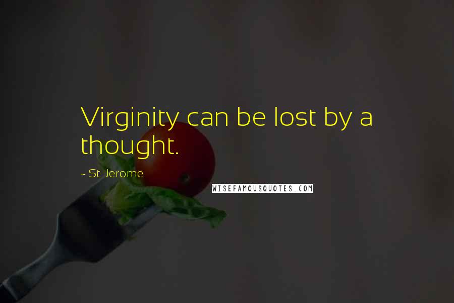 St. Jerome Quotes: Virginity can be lost by a thought.