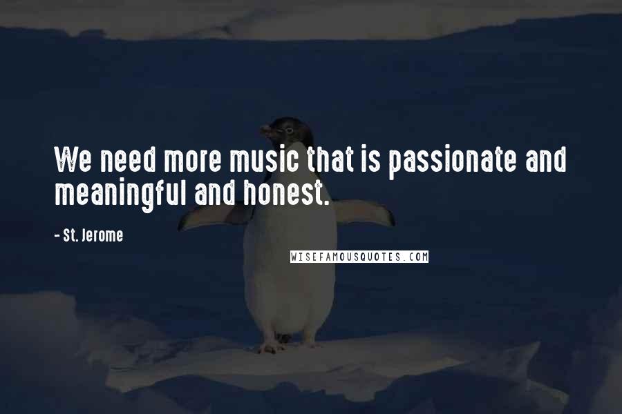 St. Jerome Quotes: We need more music that is passionate and meaningful and honest.