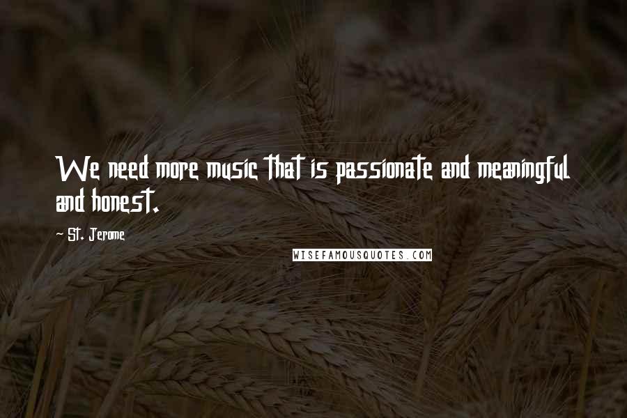 St. Jerome Quotes: We need more music that is passionate and meaningful and honest.