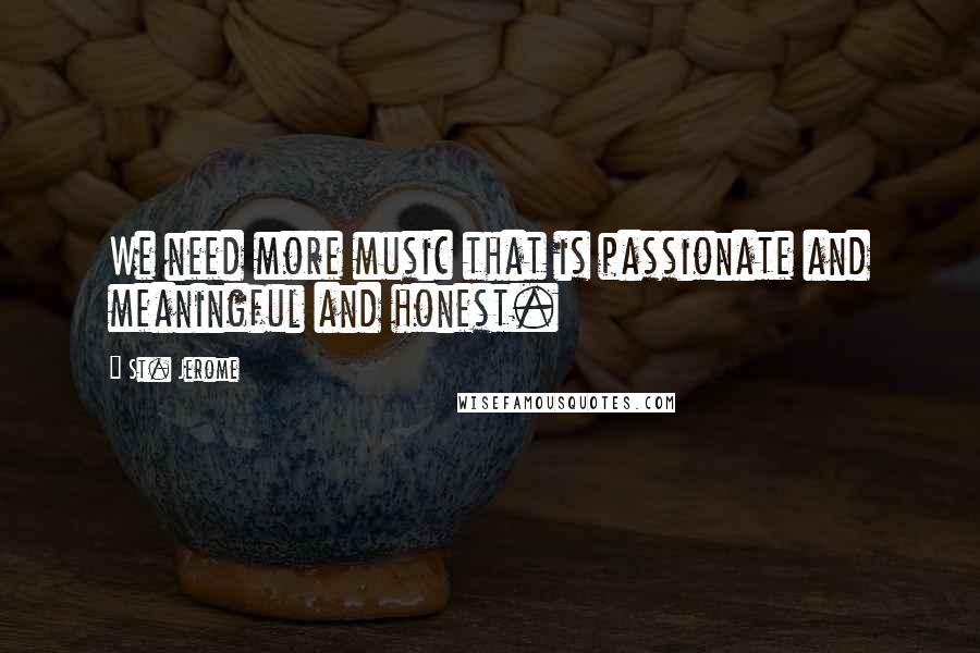 St. Jerome Quotes: We need more music that is passionate and meaningful and honest.