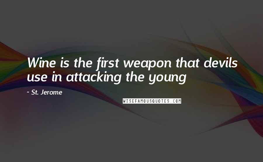 St. Jerome Quotes: Wine is the first weapon that devils use in attacking the young