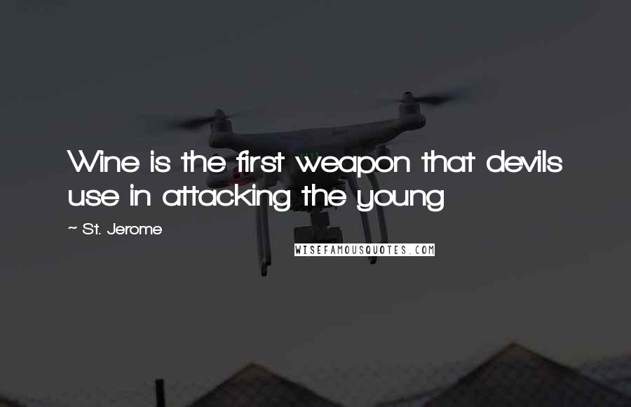 St. Jerome Quotes: Wine is the first weapon that devils use in attacking the young