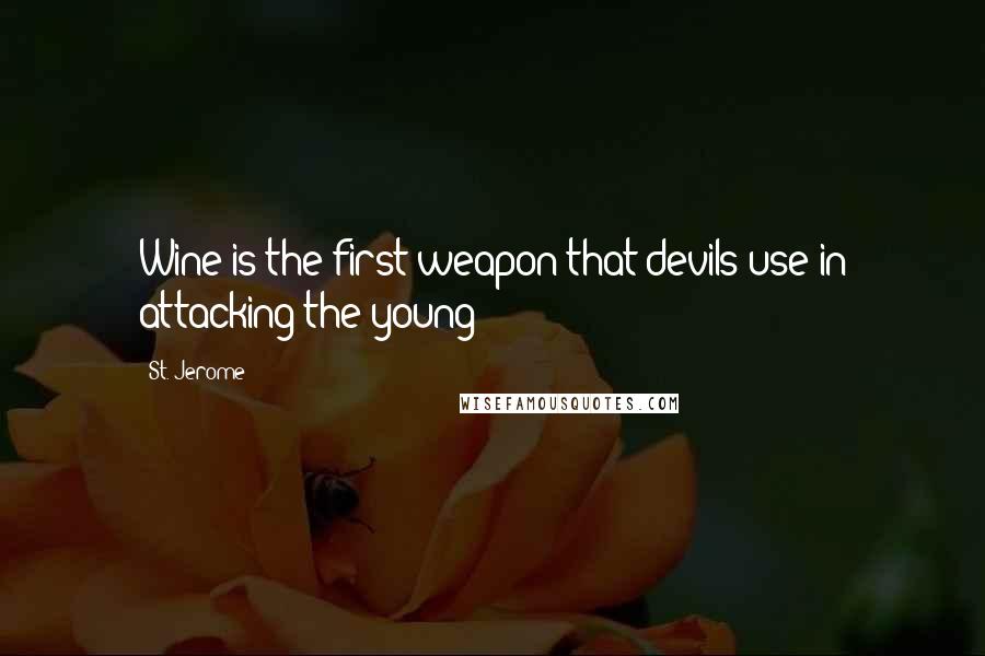 St. Jerome Quotes: Wine is the first weapon that devils use in attacking the young