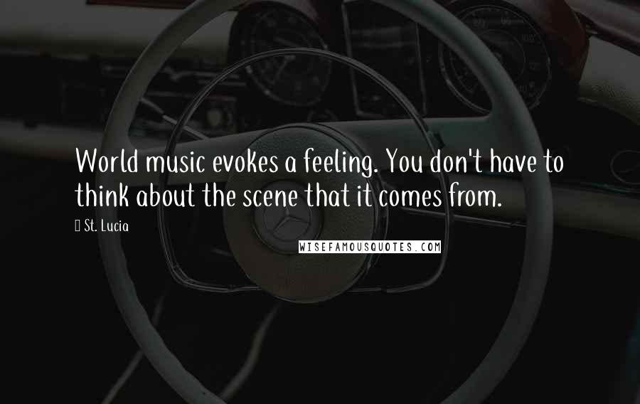 St. Lucia Quotes: World music evokes a feeling. You don't have to think about the scene that it comes from.