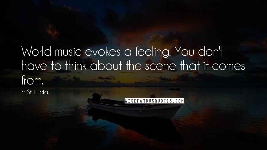 St. Lucia Quotes: World music evokes a feeling. You don't have to think about the scene that it comes from.