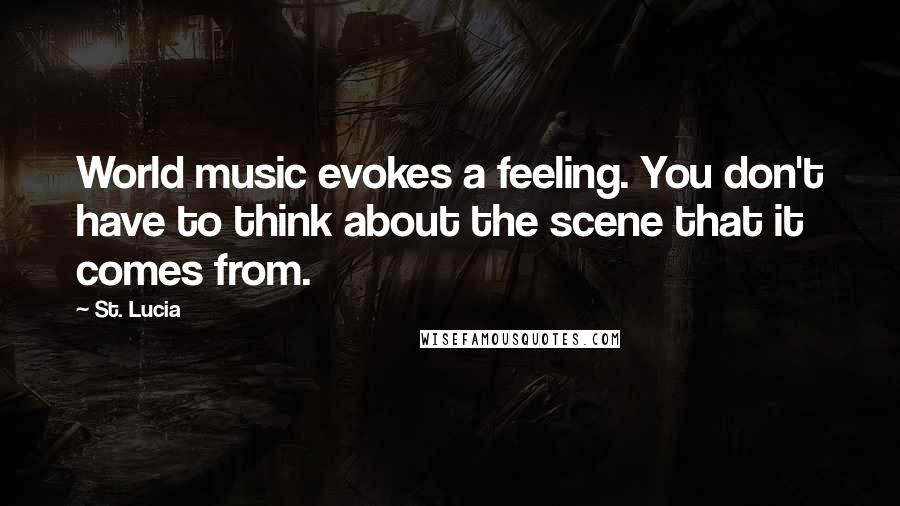 St. Lucia Quotes: World music evokes a feeling. You don't have to think about the scene that it comes from.