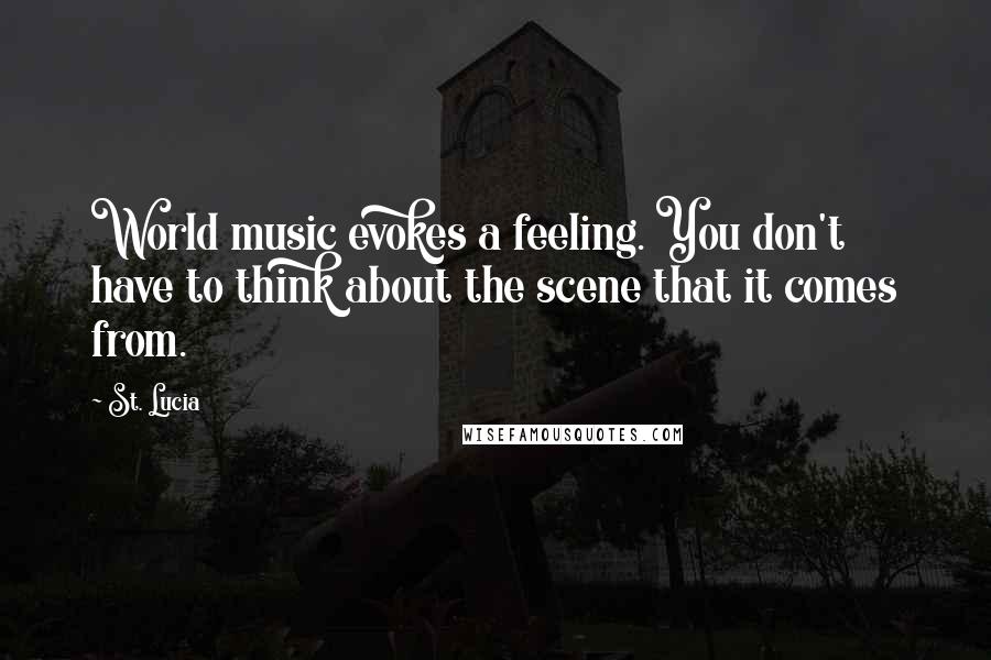 St. Lucia Quotes: World music evokes a feeling. You don't have to think about the scene that it comes from.