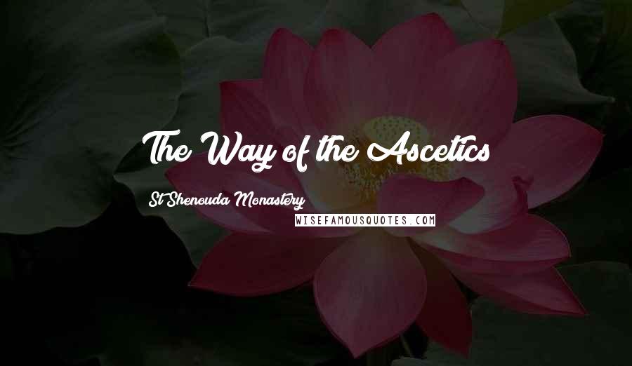 St Shenouda Monastery Quotes: The Way of the Ascetics