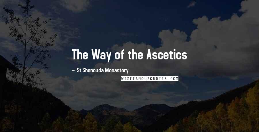 St Shenouda Monastery Quotes: The Way of the Ascetics