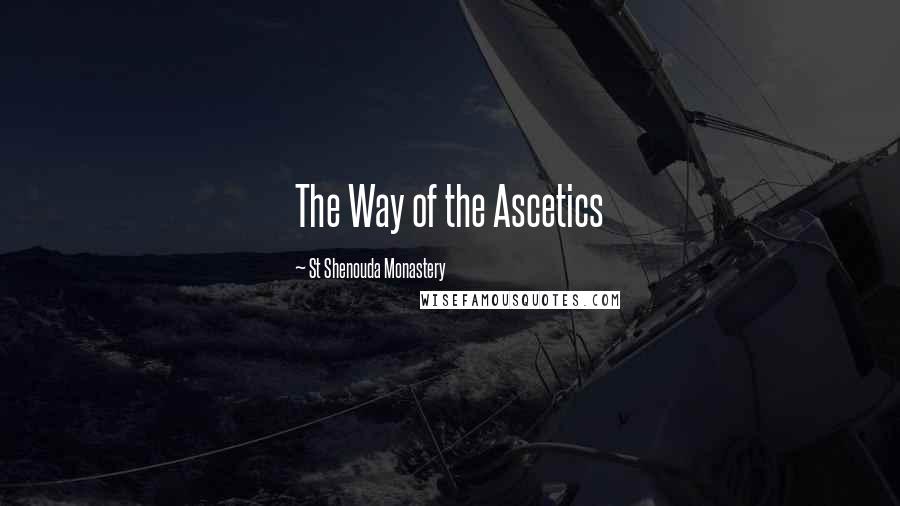 St Shenouda Monastery Quotes: The Way of the Ascetics