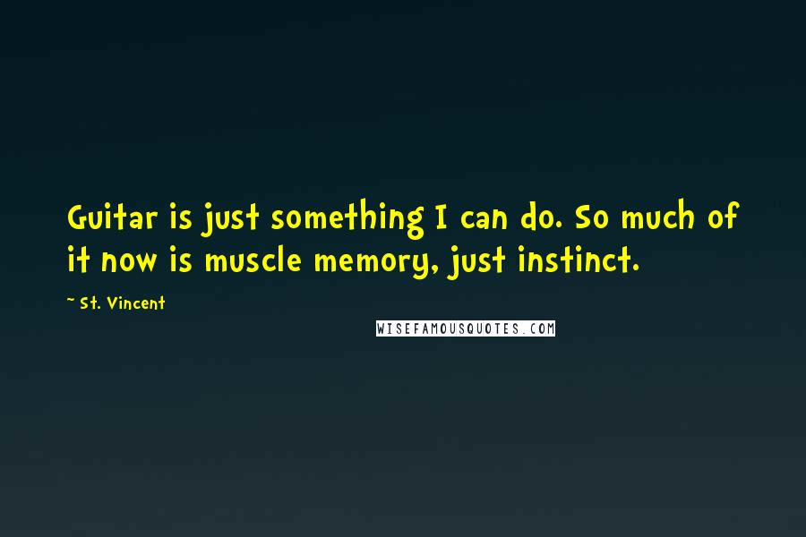 St. Vincent Quotes: Guitar is just something I can do. So much of it now is muscle memory, just instinct.