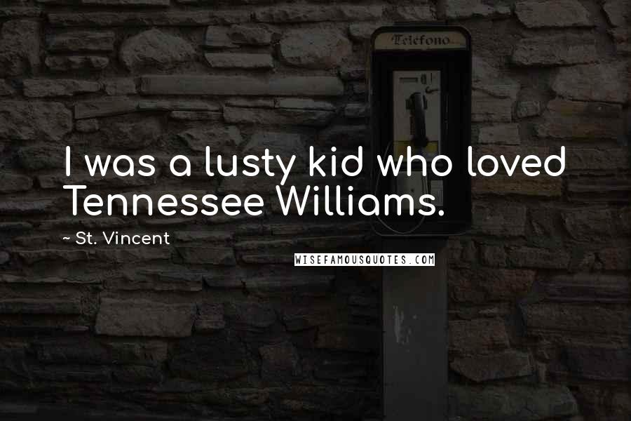 St. Vincent Quotes: I was a lusty kid who loved Tennessee Williams.