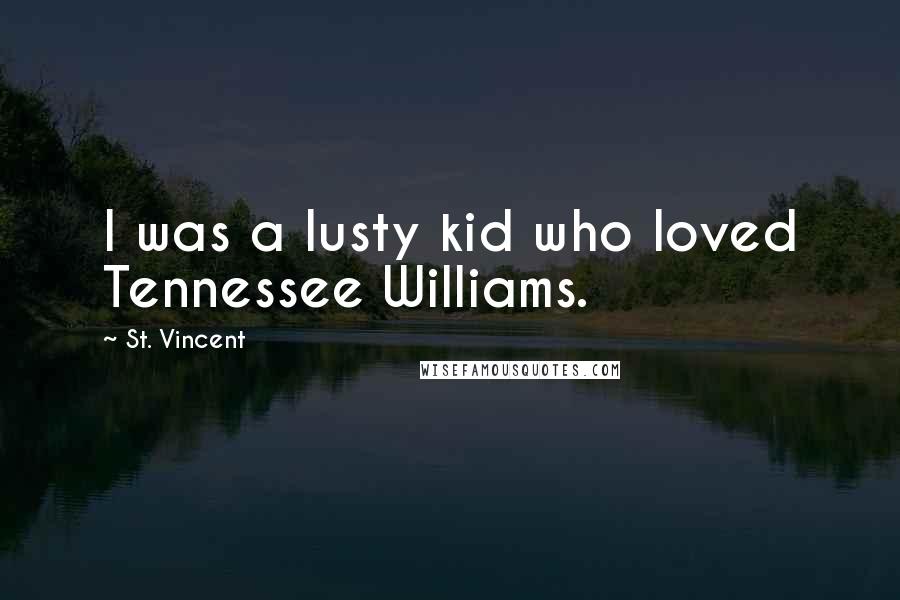 St. Vincent Quotes: I was a lusty kid who loved Tennessee Williams.