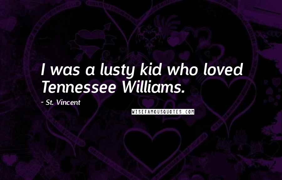 St. Vincent Quotes: I was a lusty kid who loved Tennessee Williams.