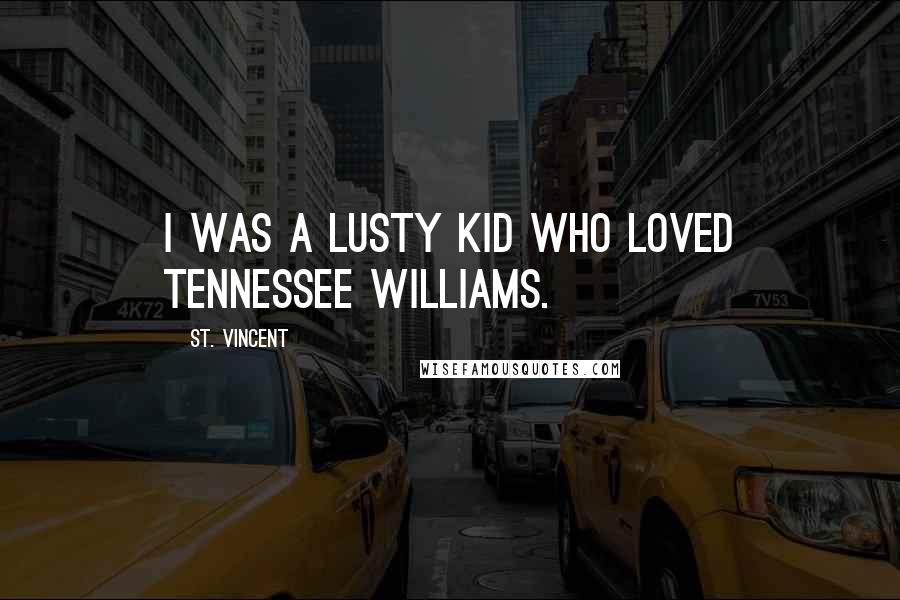 St. Vincent Quotes: I was a lusty kid who loved Tennessee Williams.