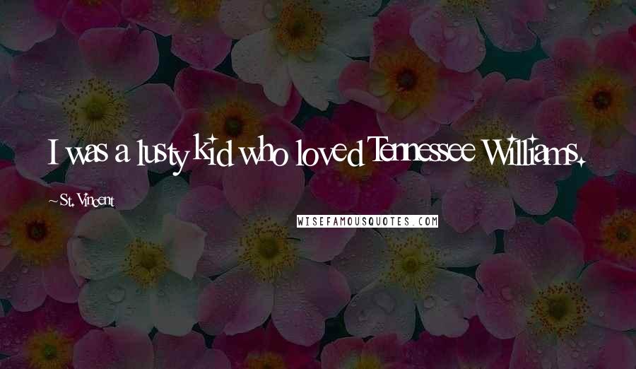 St. Vincent Quotes: I was a lusty kid who loved Tennessee Williams.